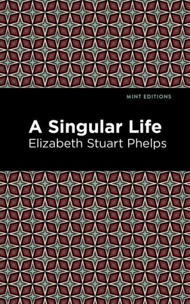 Cover for Elizabeth Stuary Phelps · A Singular Life - Mint Editions (Paperback Book) (2021)