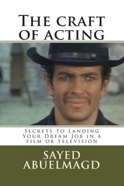 Cover for Si Sayed Ibrahim Abuelmagd Dm · The Craft of Acting: Secrets to Landing Your Dream Job in a Film or Television (Paperback Book) (2015)