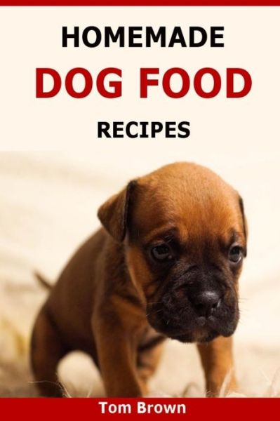 Cover for Tom Brown · Homemade Dog Food Recipes : Healthy &amp; Delicious Homemade Dog Food Recipes (Pocketbok) (2016)