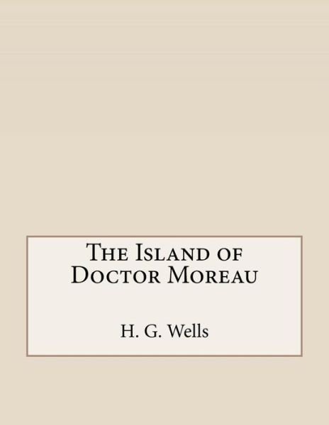The Island of Doctor Moreau - H G Wells - Bücher - Createspace Independent Publishing Platf - 9781530182930 - 28. Februar 2016