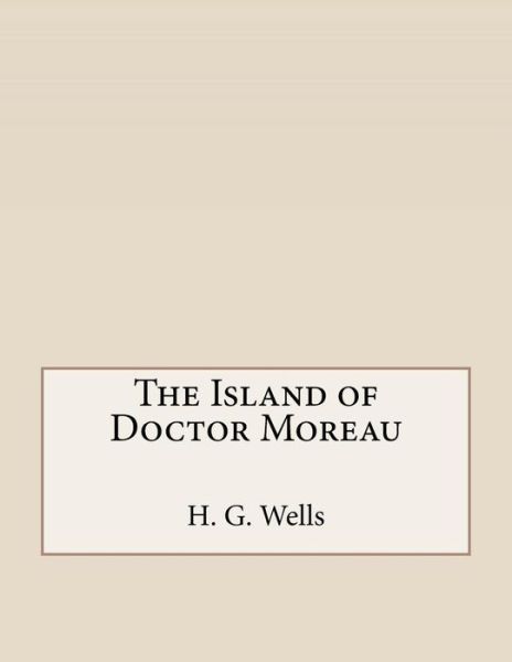 The Island of Doctor Moreau - H G Wells - Books - Createspace Independent Publishing Platf - 9781530182930 - February 28, 2016