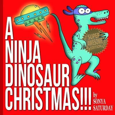 A Ninja Dinosaur Christmas!!! - Sonya Saturday - Books - Createspace Independent Publishing Platf - 9781537758930 - October 7, 2016