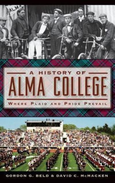 Cover for Gordon G Beld · A History of Alma College Where Plaid and Pride Prevail (Hardcover Book) (2014)