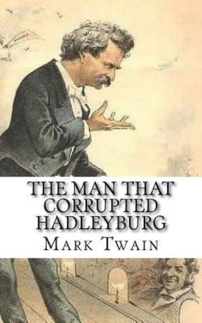 The Man that Corrupted Hadleyburg - Mark Twain - Książki - Createspace Independent Publishing Platf - 9781542439930 - 9 stycznia 2017