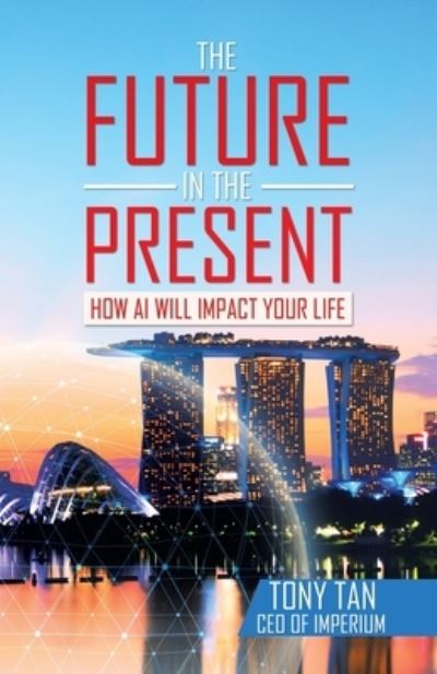 The Future in the Present - Tony Tan - Books - Author Solutions Inc - 9781543768930 - February 27, 2022