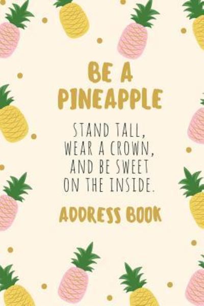 Be a Pineapple Address Book - Jenn Foster - Książki - Createspace Independent Publishing Platf - 9781544873930 - 22 marca 2017