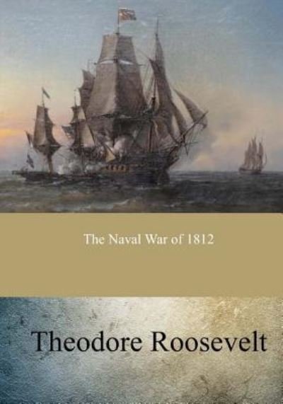 Cover for Theodore Roosevelt · The Naval War of 1812 (Paperback Bog) (2017)