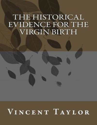 The Historical Evidence for the Virgin Birth - Vincent Taylor - Książki - Createspace Independent Publishing Platf - 9781548268930 - 23 czerwca 2017