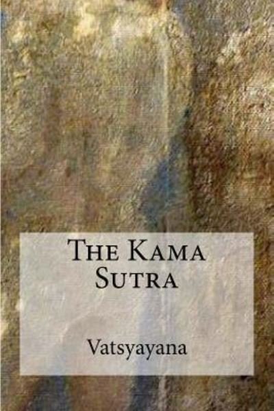 The Kama Sutra - Vatsyayana - Bücher - Createspace Independent Publishing Platf - 9781548929930 - 16. Juli 2017