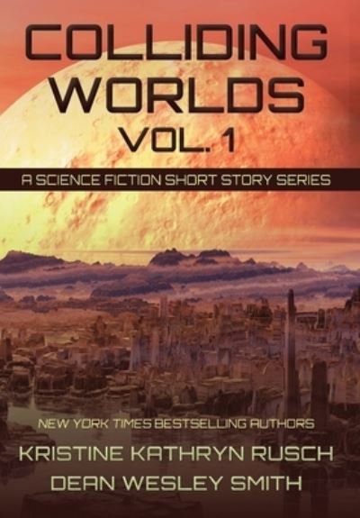 Cover for Kristine Kathryn Rusch · Colliding Worlds, Vol. 1: A Science Fiction Short Story Series - Colliding Worlds (Inbunden Bok) (2021)