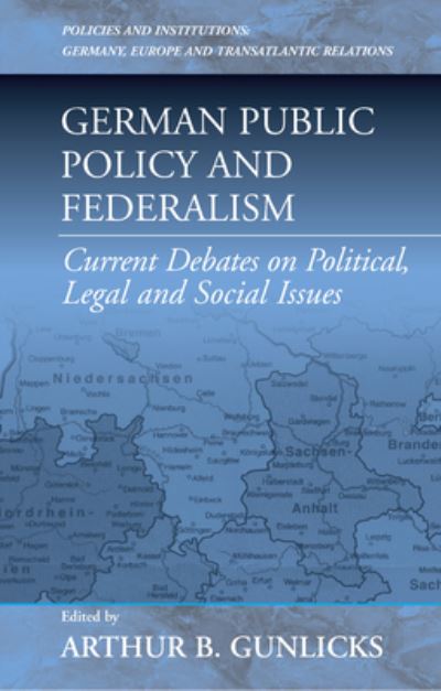 Cover for Arthur B. Gunlicks · German Public Policy and Federalism: Current Debates on Political, Legal, and Social Issues - Policies and Institutions: Germany, Europe, and Transatlantic Relations (Hardcover Book) (2003)