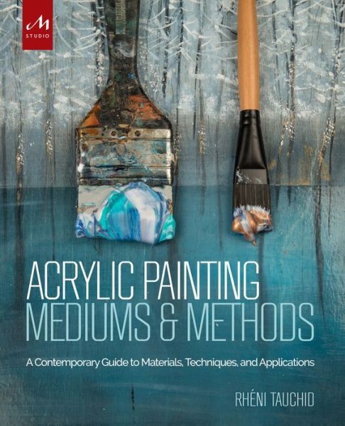Acrylic Painting Mediums and Methods: A Contemporary Guide to Materials, Techniques, and Applications - Rheni Tauchid - Books - Monacelli Press - 9781580934930 - June 21, 2018