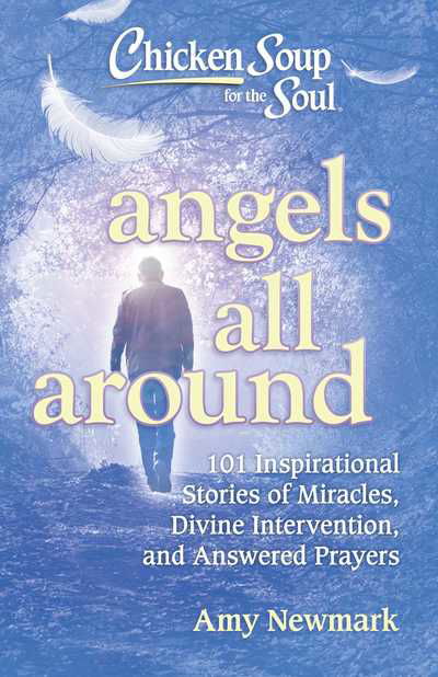 Chicken Soup for the Soul: Angels All Around: 101 Inspirational Stories of Miracles, Divine Intervention, and Answered Prayers - Amy Newmark - Livros - Chicken Soup for the Soul Publishing, LL - 9781611599930 - 17 de outubro de 2019