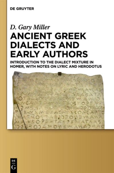 Cover for D. Gary Miller · Ancient Greek Dialects and Early Authors: Introduction to the Dialect Mixture in Homer, with Notes on Lyric and Herodotus (Innbunden bok) (2013)