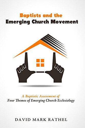 Cover for David Mark Rathel · Baptists and the Emerging Church Movement: a Baptistic Assessment of Four Themes of Emerging Church Ecclesiology (Paperback Book) (2014)