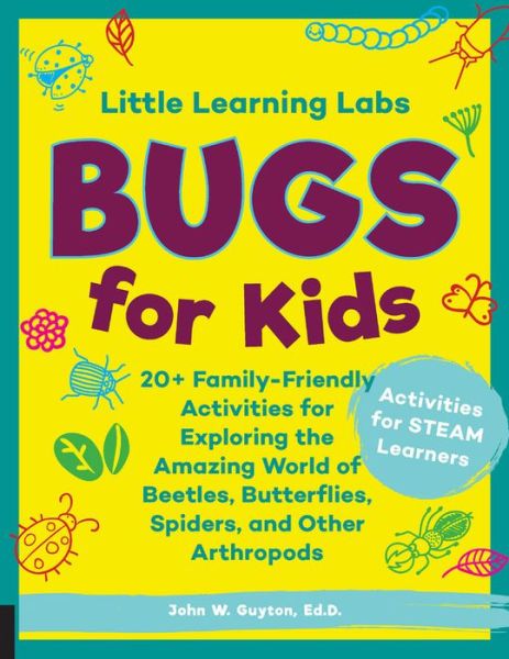 Cover for Guyton, John W., Ed.D. · Little Learning Labs: Bugs for Kids, abridged paperback edition: 20+ Family-Friendly Activities for Exploring the Amazing World of Beetles, Butterflies, Spiders, and Other Arthropods - Little Learning Labs (Paperback Book) (2019)