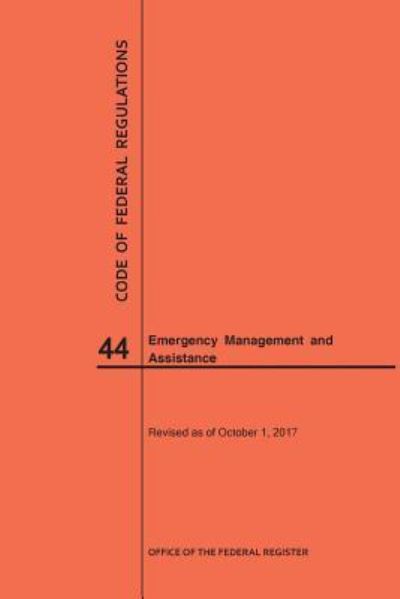 Cover for Nara · Code of Federal Regulations Title 44, Emergency Management and Assistance, 2017 (Paperback Book) (2017)