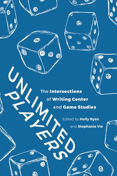 Cover for Holly Ryan · Unlimited Players: The Intersections of Writing Center and Game Studies (Paperback Book) (2022)