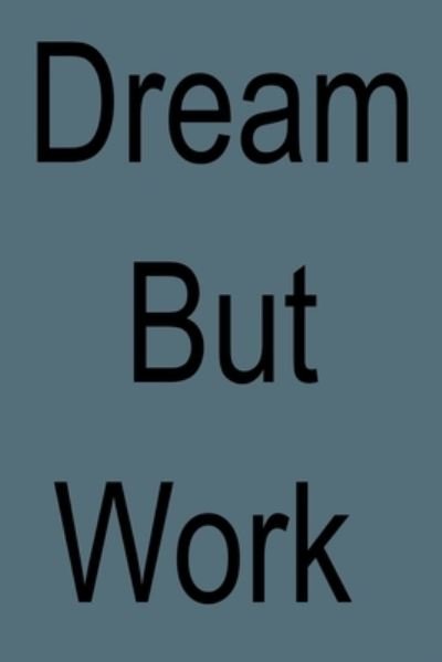 Dream but Work - New Art - Books - Independently Published - 9781652642930 - December 29, 2019