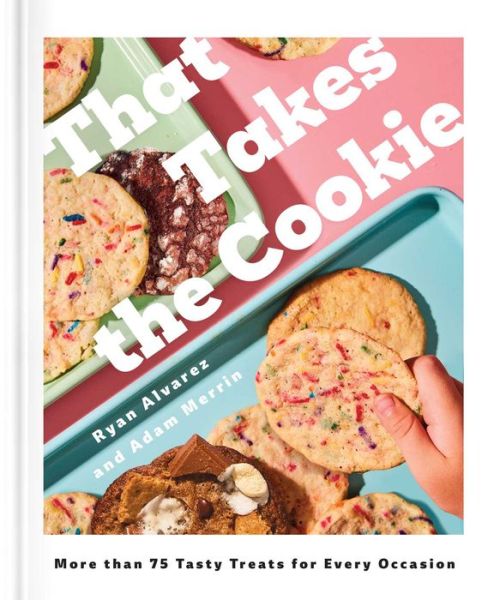 Cover for Ryan Alvarez · That Takes the Cookie: 85 Tasty Treats for Every Occasion (A Cookbook) (Hardcover Book) (2024)