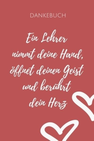 Cover for Lehrer Geschenk · Dankebuch Ein Lehrer Nimmt Deine Hand, OEffnet Deinen Geist Und Beruhrt Dein Herz (Pocketbok) (2019)