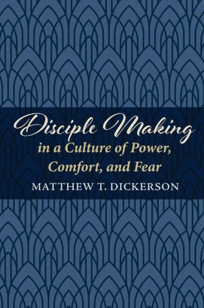 Cover for Matthew T Dickerson · Disciple Making in a Culture of Power, Comfort, and Fear (Paperback Book) (2020)