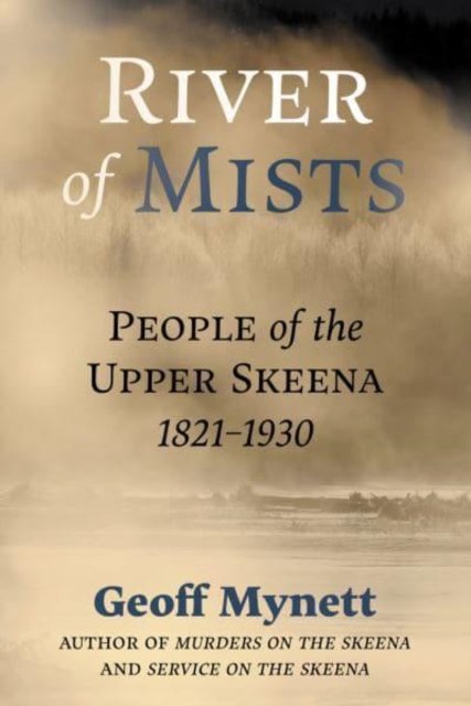 Cover for Geoff Mynett · River of Mists: People of the Upper Skeena, 1821-1930 (Taschenbuch) (2023)