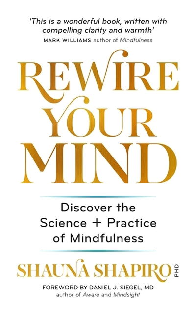 Rewire Your Mind: Discover the science and practice of mindfulness - Dr Shauna Shapiro - Bøger - Octopus Publishing Group - 9781783252930 - 12. marts 2020