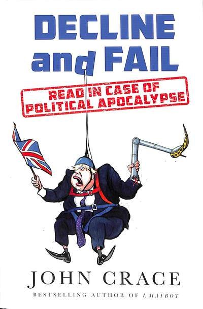 Cover for John Crace · Decline and Fail: Read in Case of Political Apocalypse (Inbunden Bok) [Main edition] (2019)