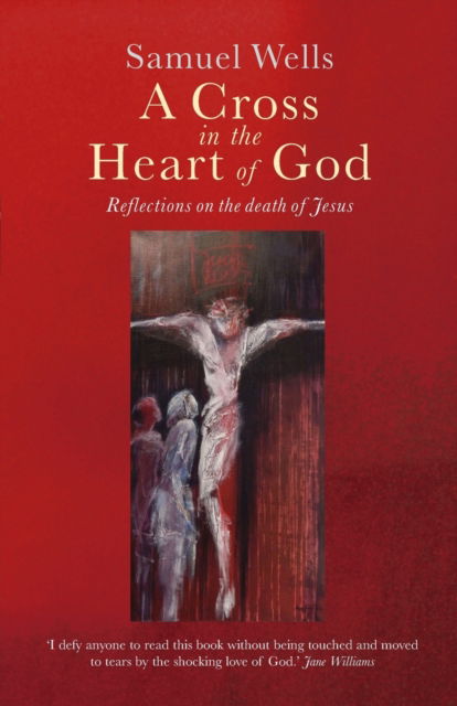 A Cross in the Heart of God: Reflections on the death of Jesus - Samuel Wells - Books - Canterbury Press Norwich - 9781786222930 - November 30, 2020