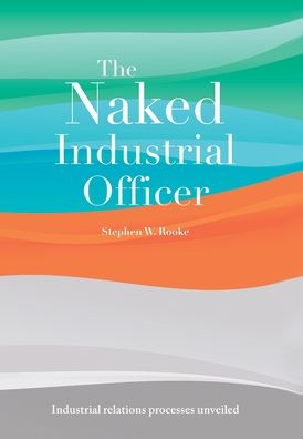 Cover for Stephen W Rooke · The Naked Industrial Officer (Hardcover Book) (2019)