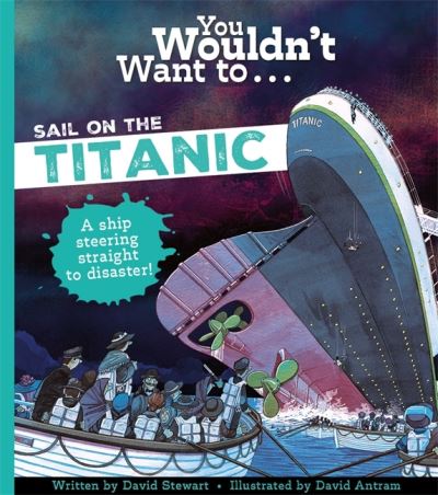 You Wouldn't Want To Sail On The Titanic! - David Stewart - Books - Bonnier Books Ltd - 9781800788930 - February 1, 2024