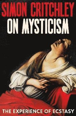 Cover for Simon Critchley · On Mysticism: The Experience of Ecstasy (Gebundenes Buch) [Main edition] (2024)