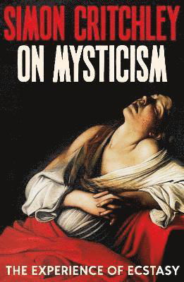 Cover for Simon Critchley · On Mysticism: The Experience of Ecstasy (Inbunden Bok) [Main edition] (2024)