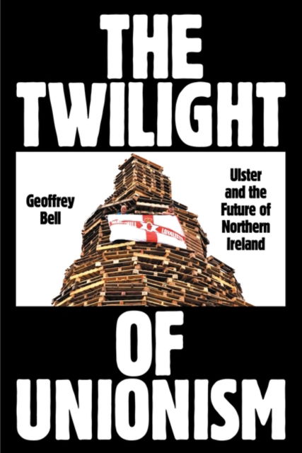 Cover for Geoffrey Bell · The Twilight of Unionism: Ulster and the Future of Northern Ireland (Paperback Book) (2022)