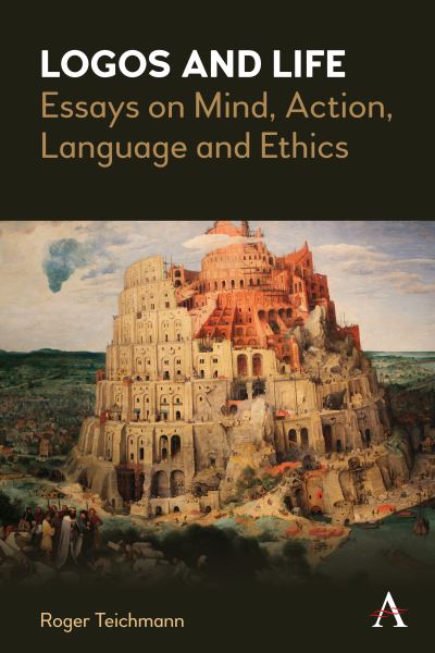 Cover for Roger Teichmann · Logos and Life: Essays on Mind, Action, Language and Ethics - Anthem Studies in Wittgenstein (Hardcover Book) (2022)