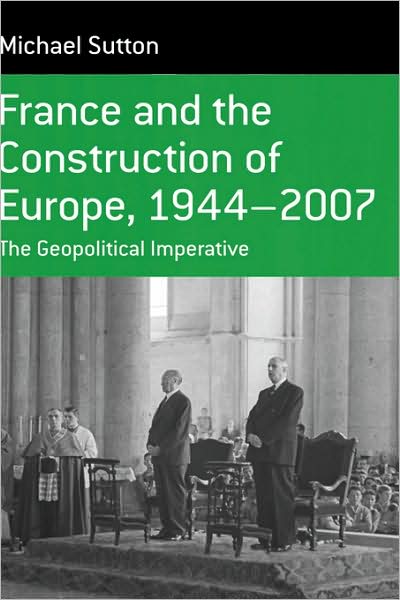 Cover for Michael Sutton Sutton · France and the Construction of Europe, 1944-2007: The Geopolitical Imperative - Berghahn Monographs in French Studies (Hardcover Book) (2007)