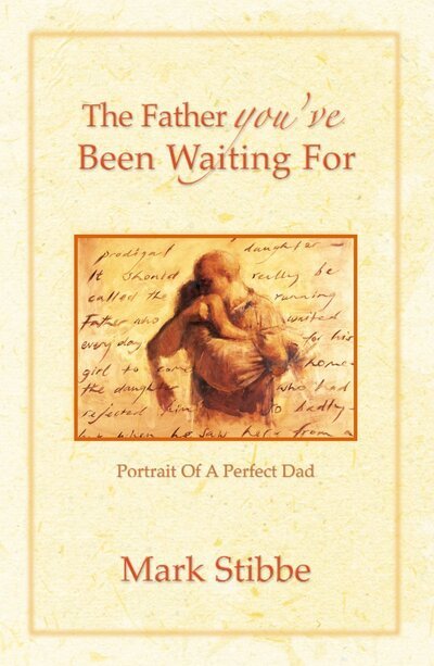 Cover for Mark Stibbe · The Father you've Been Waiting For: Portrait of a Perfect Dad (Paperback Book) [New edition] (2006)