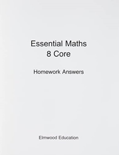 Essential Maths 8 Core Homework Answers - Essential Maths - Michael White - Books - Elmwood Education Limited - 9781906622930 - December 14, 2020