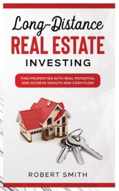 Cover for Robert Smith · Long-Distance Real Estate Investing: Find Properties with Real Potential and Achieve Wealth and Cashflow (Gebundenes Buch) (2021)