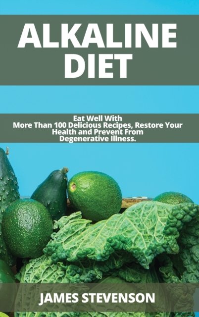 Cover for James Stevenson · Alkaline Diet: Eat Well With More Than 100 Delicious Recipes, Restore Your Health and Prevent From Degenerative Illness. (Gebundenes Buch) (2021)