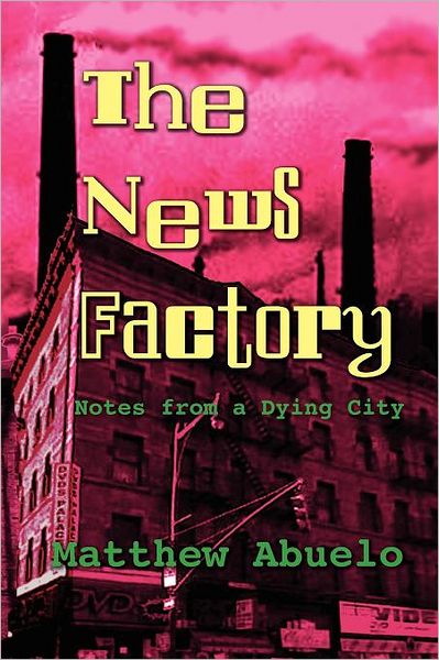 The News Factory: Notes from a Dying City - Matthew Abuelo - Books - Plain View Press - 9781935514930 - February 14, 2012