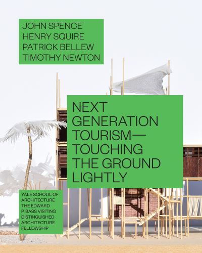 Next Generation Tourism: Touching the Ground Lightly - Edward P. Bass   Distinguished Visiting Architecture Fellowship - John Spence - Kirjat - Actar Publishers - 9781948765930 - tiistai 1. kesäkuuta 2021