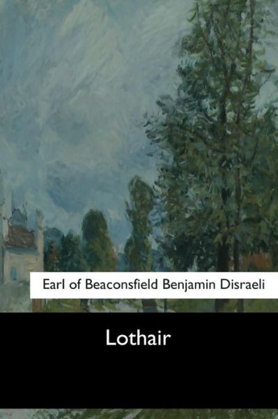 Lothair - Earl Of Beaconsfield Benjamin Disraeli - Książki - Createspace Independent Publishing Platf - 9781973837930 - 26 lipca 2017