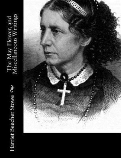 Cover for Professor Harriet Beecher Stowe · The May Flower, and Miscellaneous Writings (Paperback Book) (2017)