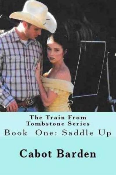 The Train from Tombstone Saddle Up - Cabot Barden - Kirjat - Createspace Independent Publishing Platf - 9781976568930 - tiistai 19. syyskuuta 2017