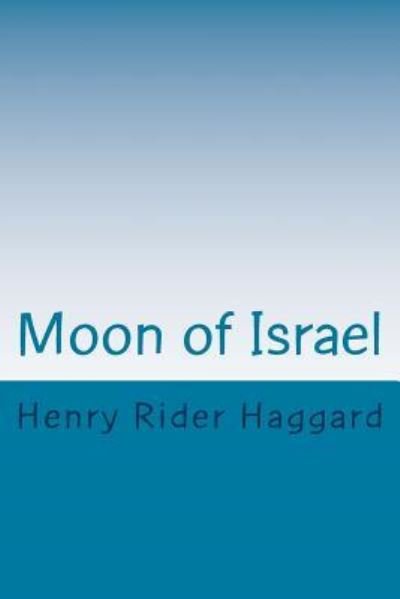 Moon of Israel - Henry Rider Haggard - Boeken - Createspace Independent Publishing Platf - 9781978100930 - 9 oktober 2017