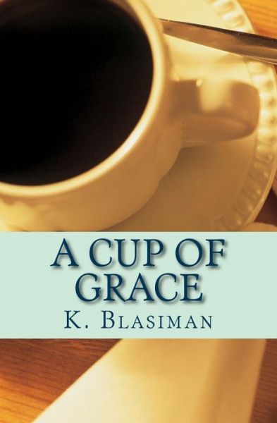 Cover for K Blasiman · A Cup of Grace (Paperback Book) (2017)