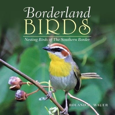 Cover for Roland H Wauer · Borderland Birds: Nesting Birds of the Southern Border (Pocketbok) (2020)