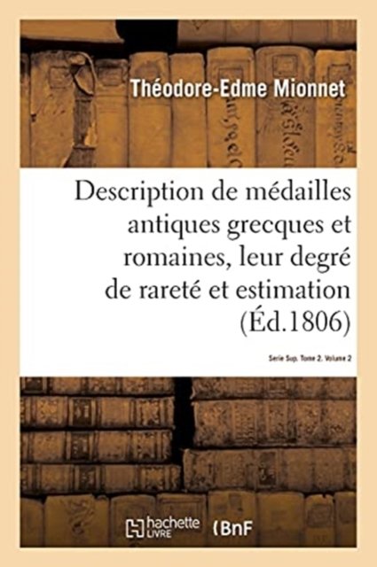 Cover for Théodore-Edme Mionnet · Description de Medailles Antiques Grecques Et Romaines Avec Leur Degre de Rarete Et Leur Estimation (Paperback Book) (2017)